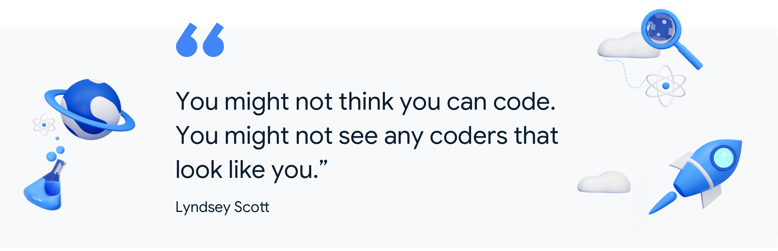 You might not think you can code. You might not see any coders that look like you. - Lindsay Scott